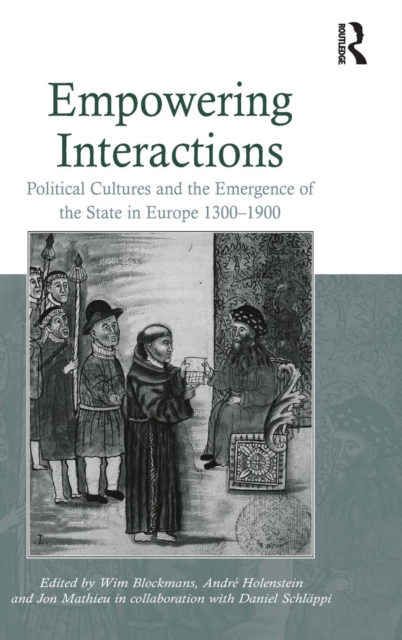 Empowering Interactions : Political Cultures and the Emergence of the State in Europe 1300–1900, Hardback Book