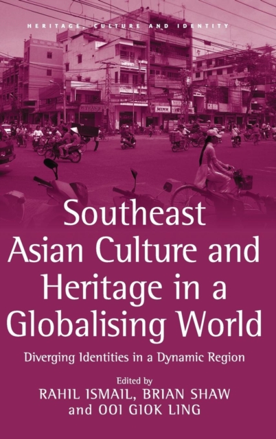 Southeast Asian Culture and Heritage in a Globalising World : Diverging Identities in a Dynamic Region, Hardback Book