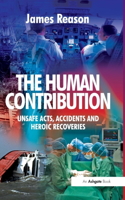 The Human Contribution : Unsafe Acts, Accidents and Heroic Recoveries, Hardback Book