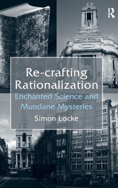 Re-crafting Rationalization : Enchanted Science and Mundane Mysteries, Hardback Book