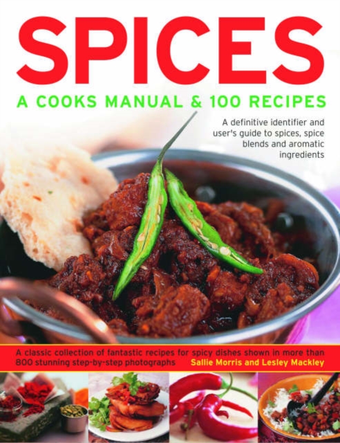 Spices : A Cook's Manual and 100 Recipes - A Definitive Identifier and User's Guide to Spices, Spice Blends and Aromatic Ingredients - A Classic Collection of Fantastic Recipes for Spicy Dishes Shown, Hardback Book