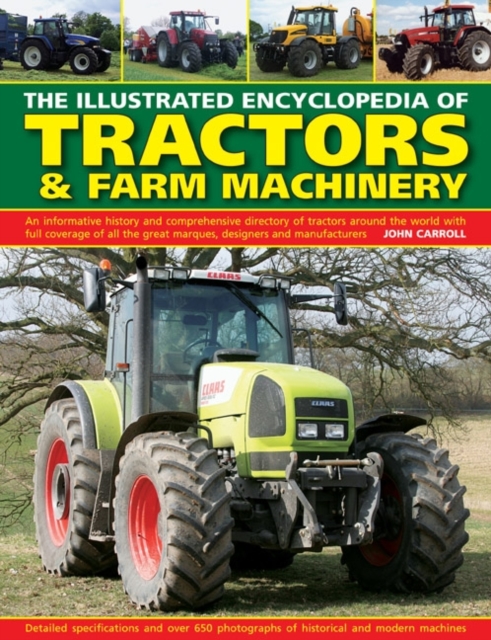 The Illustrated Encyclopedia of Tractors & Farm Machinery : An Informative History and Comprehensive Directory of Tractors Around the World with Full Coverage of All the Great Marques, Designers and M, Hardback Book