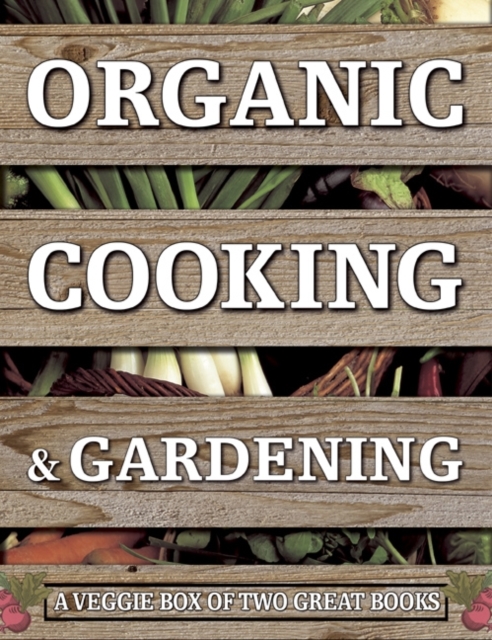 Organic Cooking & Gardening: A Veggie Box of Two Great Books : The Ultimate Boxed Book Set for the Organic Cook and Gardener: How to Grow Your Own Healthy Produce and Use it to Create Wholesome Meals, Multiple copy pack Book