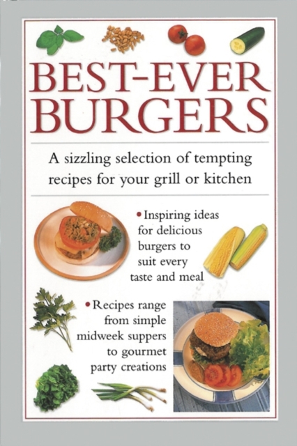 Best-ever Burgers : A Sizzling Selection of Tempting Recipes for Your Grill or Kitchen, Hardback Book