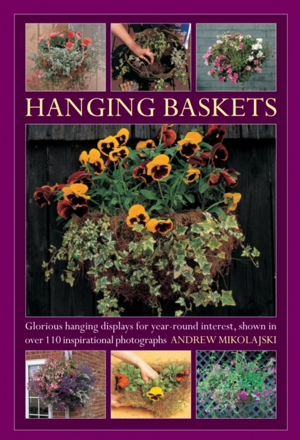 Hanging Baskets : Glorious Hanging Displays for Year-round Interest. Shown in Over 110 Inspirational Photographs, Hardback Book