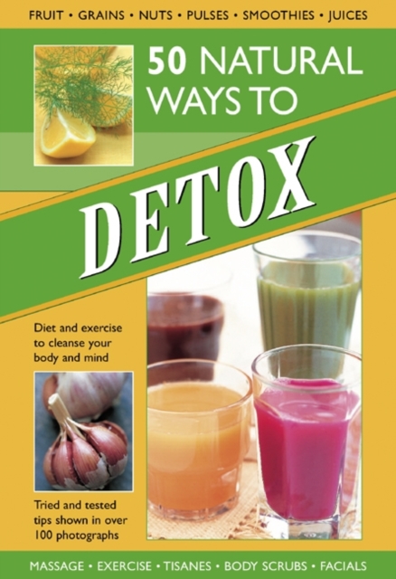 50 Natural Ways to Detox : Diet and Exercise to Cleanse Your Body and Mind, Hardback Book