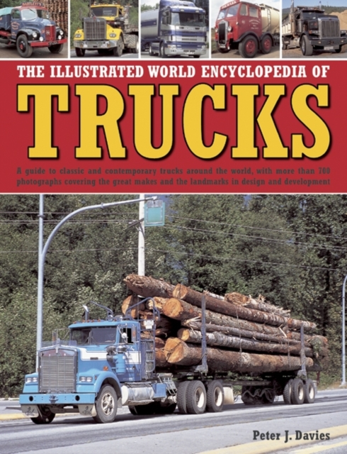 The Illustrated World Encyclopedia of Trucks : A Guide to Classic and Contemporary Trucks Around the World, with More Than 700 Photographs Covering the Great Makes and the Landmarks in Design and Deve, Hardback Book
