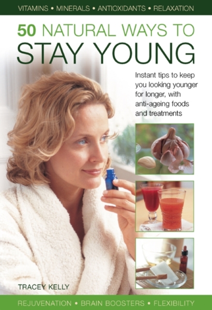50 Natural Ways to Stay Young : Instant Tips to Keep You Looking Younger for Longer, with Anti-ageing Foods and Treatments, Hardback Book