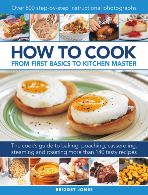 How to Cook: From first basics to kitchen master : The cook's guide to frying, baking, poaching, casseroling, steaming and roasting a fabulous range of 140 tasty recipes, with 800 step-by-step instruc, Hardback Book