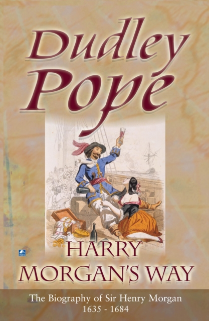 Harry Morgan's Way : The Biography Of Sir Henry Morgan 1635-1688, PDF eBook