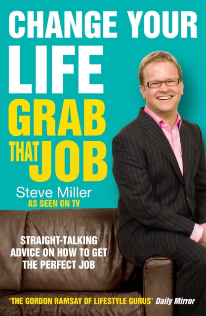 Change Your Life - Grab That Job : Straight-talking advice on how to get the perfect job, Paperback / softback Book