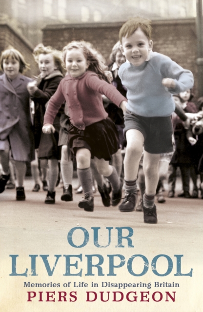 Our Liverpool : Memories of Life in Disappearing Britain, EPUB eBook