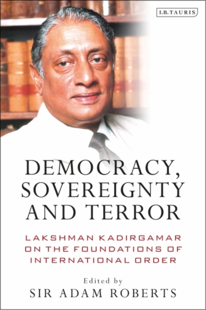 Democracy, Sovereignty and Terror : Lakshman Kadirgamar on the Foundations of International Order, PDF eBook