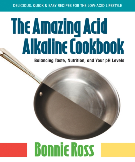 The Amazing Acid Alkaline Cookbook : Balancing Taste, Nutrition, and Your Ph Levels, Paperback / softback Book
