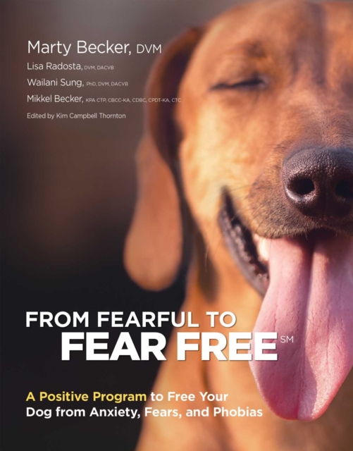 From Fearful to Fear Free : A Positive Program to Free Your Dog from Anxiety, Fears, and Phobias, EPUB eBook