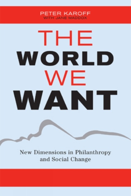 The World We Want : New Dimensions in Philanthropy and Social Change, Hardback Book