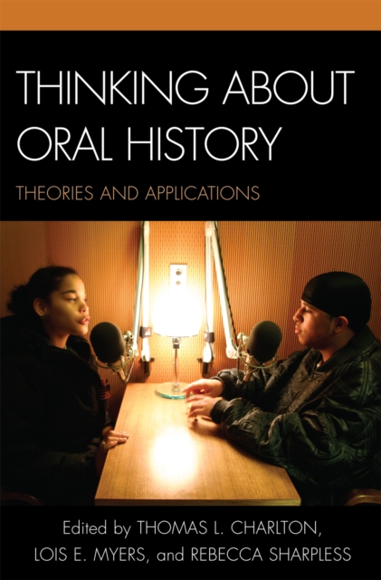Thinking about Oral History : Theories and Applications, Hardback Book