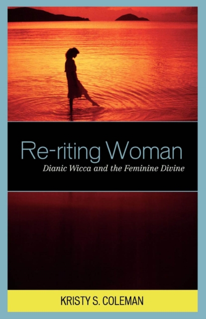 Re-riting Woman : Dianic Wicca and the Feminine Divine, EPUB eBook