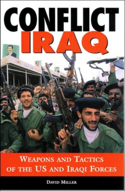 Conflict Iraq : Weapons and Tactics of the U. S. and Iraqi Forces, Paperback / softback Book