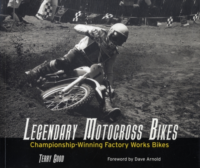 Legendary Motocross Bikes : Championship-Winning Factory Works Motorcycles Described by Their Championship-Wining Riders, Hardback Book