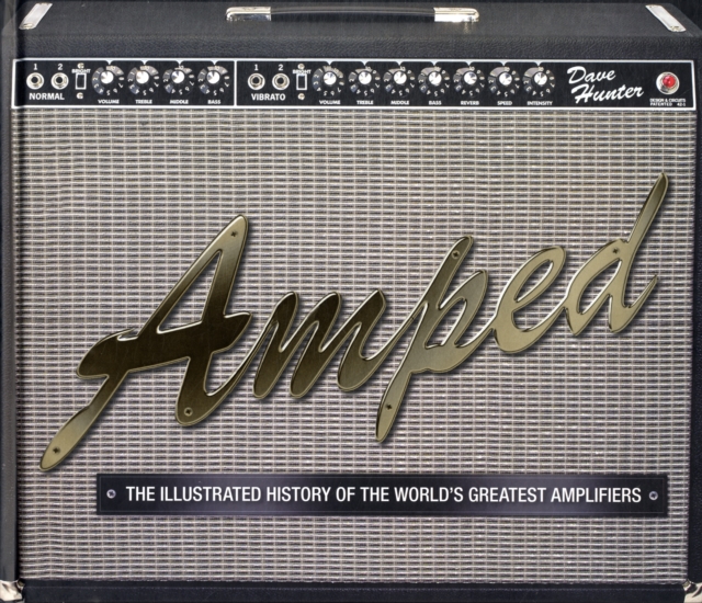 Amped : The Illustrated History of the World's Greatest Amplifiers, Hardback Book