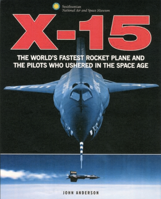 X-15 : The World's Fastest Rocket Plane and the Pilots Who Ushered in the Space Age, Hardback Book