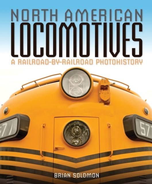 North American Locomotives : A Railroad-by-Railroad Photohistory, Paperback Book