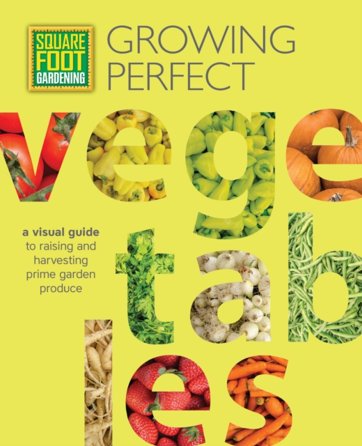 Square Foot Gardening: Growing Perfect Vegetables : A Visual Guide to Raising and Harvesting Prime Garden Produce, EPUB eBook