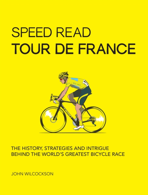 Speed Read Tour de France : The History, Strategies and Intrigue Behind the World's Greatest Bicycle Race Volume 7, Paperback / softback Book
