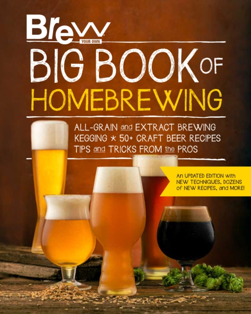 Brew Your Own Big Book of Homebrewing, Updated Edition : All-Grain and Extract Brewing * Kegging * 50+ Craft Beer Recipes * Tips and Tricks from the Pros, Paperback / softback Book