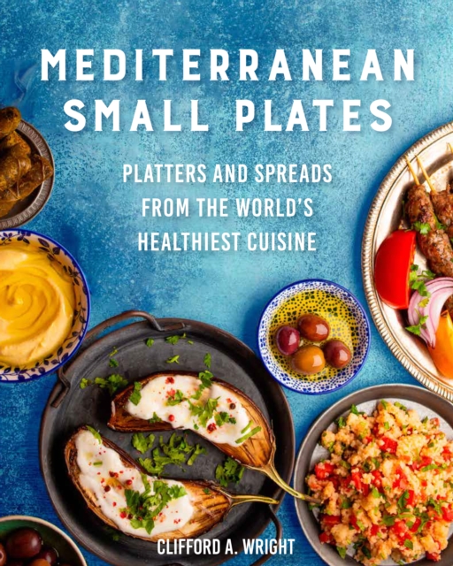 Mediterranean Small Plates : Platters and Spreads from the World's Healthiest Cuisine, Hardback Book