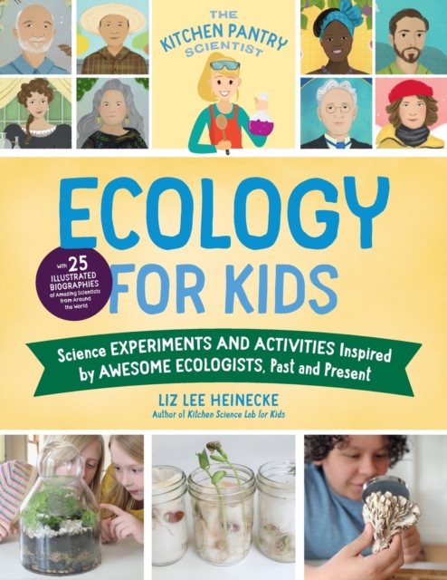 The Kitchen Pantry Scientist Ecology for Kids : Science Experiments and Activities Inspired by Awesome Ecologists, Past and Present; with 25 illustrated biographies of amazing scientists from around t, Paperback / softback Book