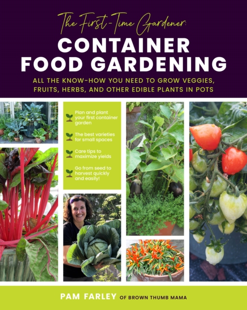 The First-Time Gardener: Container Food Gardening : All the know-how you need to grow veggies, fruits, herbs, and other edible plants in pots Volume 4, Paperback / softback Book
