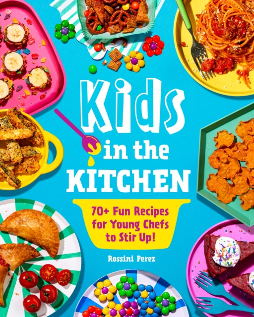 Kids in the Kitchen : 70+ Fun Recipes for Young Chefs to Stir Up!, EPUB eBook