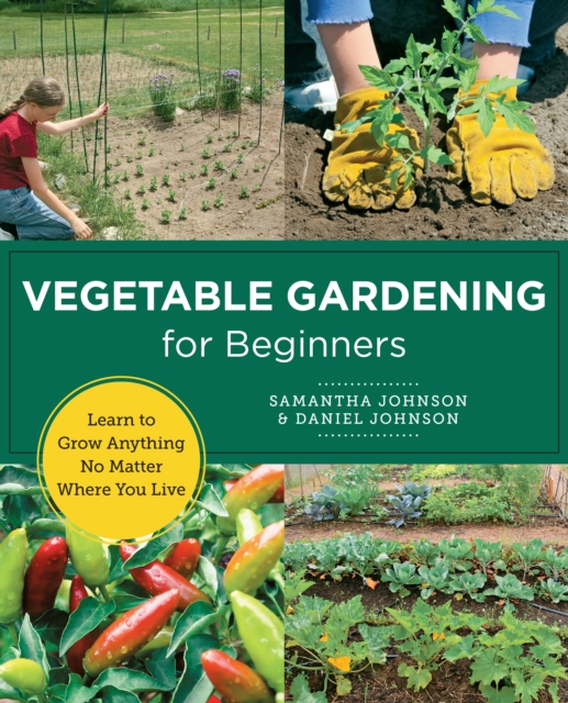 Vegetable Gardening for Beginners : Learn to Grow Anything No Matter Where You Live, Paperback / softback Book