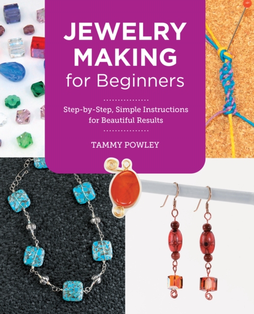 Jewelry Making for Beginners : Step-by-Step, Simple Instructions for Beautiful Results, Paperback / softback Book