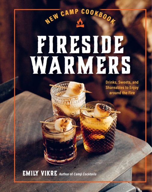 New Camp Cookbook Fireside Warmers : Drinks, Sweets, and Shareables to Enjoy around the Fire, Hardback Book