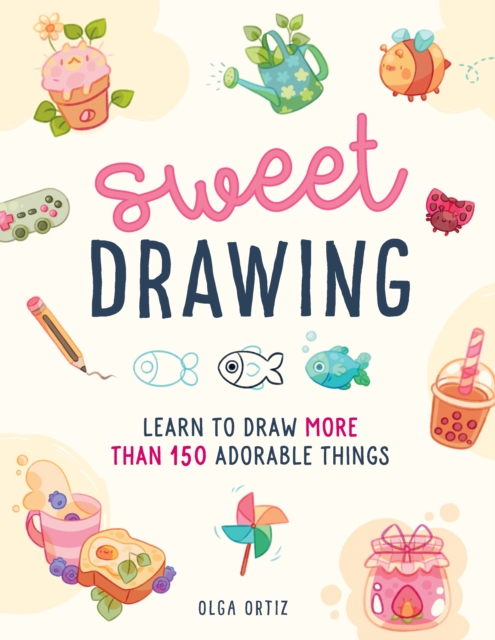 Sweet Drawing : Learn to draw more than 150 adorable things, Paperback / softback Book