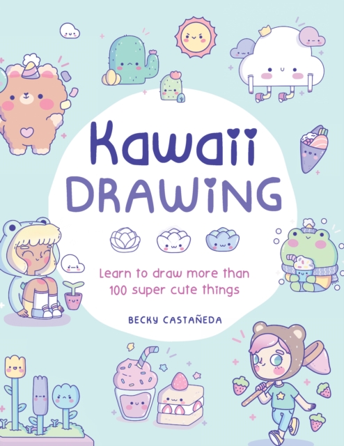 Kawaii Drawing : Learn to draw more than 100 super cute things, Paperback / softback Book