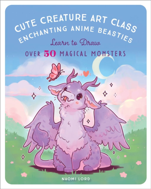 Cute Creature Art Class : Enchanting Anime Beasties - Learn to Draw over 50 Magical Monsters, EPUB eBook