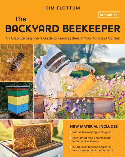 The Backyard Beekeeper, 5th Edition : An Absolute Beginner's Guide to Keeping Bees in Your Yard and Garden - Natural beekeeping techniques - New Varroa mite and American foulbrood treatments - Introdu, EPUB eBook