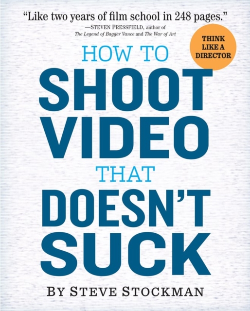 How to Shoot Video That Doesn't Suck : Advice to Make Any Amateur Look Like a Pro, Paperback / softback Book