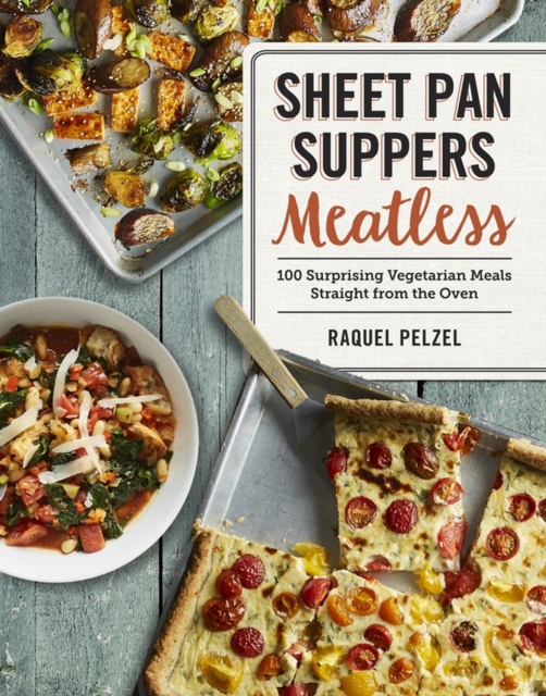 Sheet Pan Suppers Meatless : 100 Surprising Vegetarian Meals Straight from the Oven, Paperback / softback Book