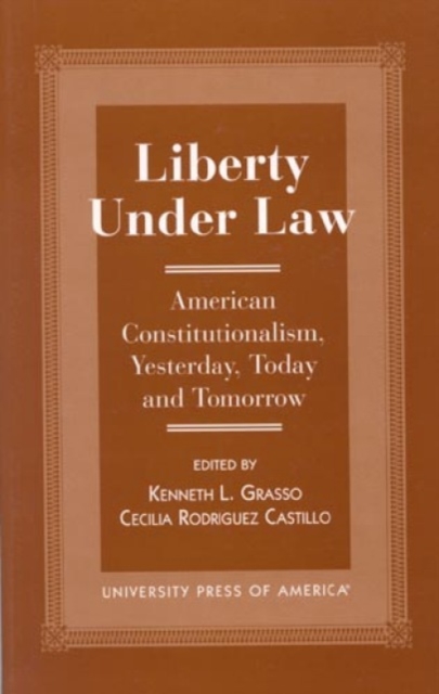 Liberty Under Law : American Constitutionalism, Yesterday, Today and Tomorrow, Hardback Book