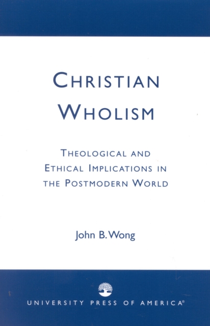 Christian Wholism : Theological and Ethical Implications in the Postmodern World, Hardback Book