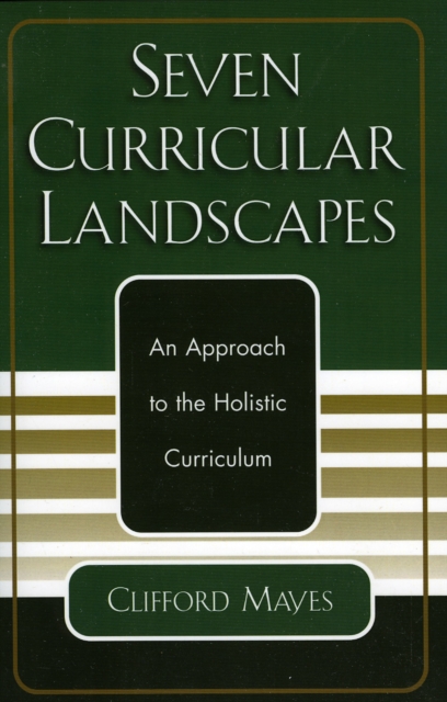 Seven Curricular Landscapes : An Approach to the Holistic Curriculum, Paperback / softback Book