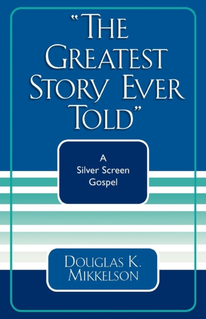 The Greatest Story Ever Told : A Silver Screen Gospel, Paperback / softback Book