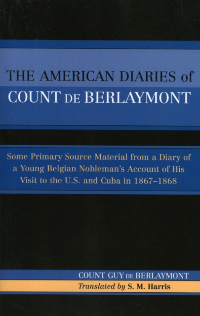 The American Diaries of Count de Berlaymont : Some Primary Source Material from a Diary of a Young Belgian..., Paperback / softback Book