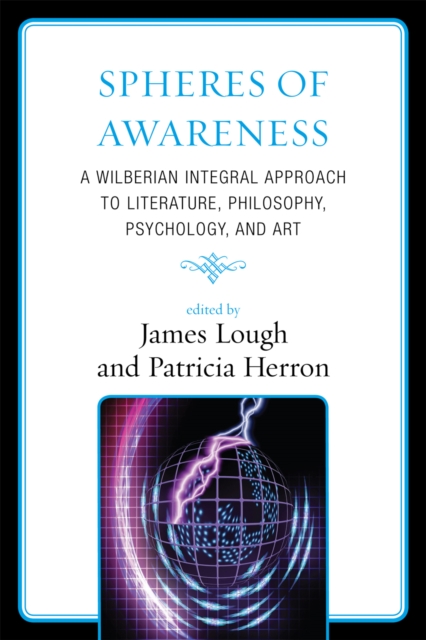 Spheres of Awareness : A Wilberian Integral Approach to Literature, Philosophy, Psychology, and Art, Paperback / softback Book