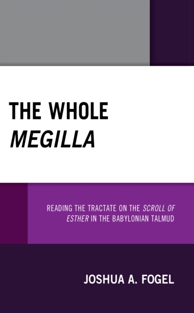 The Whole Megilla : Reading the Tractate on the Scroll of Esther in the Babylonian Talmud, Paperback / softback Book